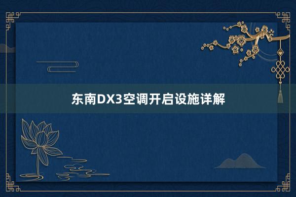 东南DX3空调开启设施详解